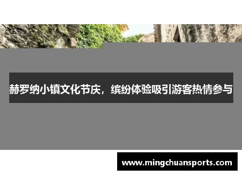 赫罗纳小镇文化节庆，缤纷体验吸引游客热情参与